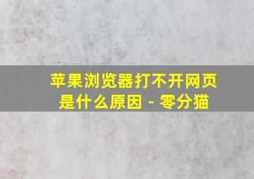 苹果浏览器打不开网页是什么原因 - 零分猫